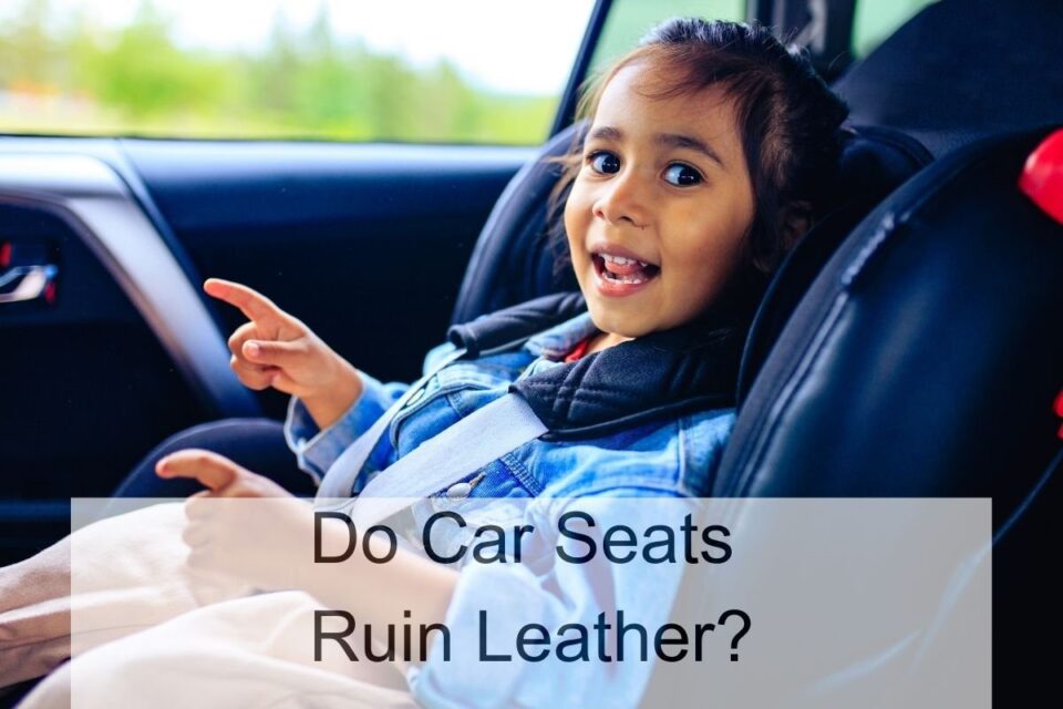 Do Car Seats Ruin Leather? (All You Need To Know)