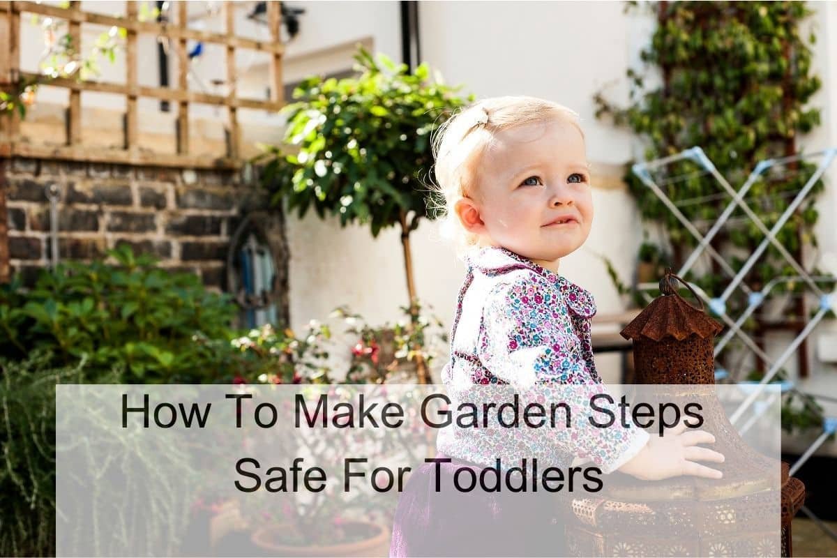 How To Make Garden Steps Safe For Toddlers